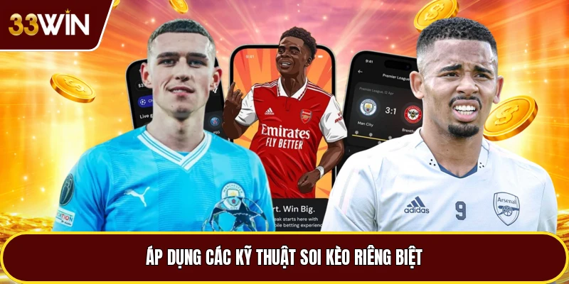 Áp dụng các kỹ thuật soi kèo riêng biệt