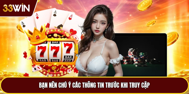 Bạn nên chú ý các thông tin trước khi truy cập
