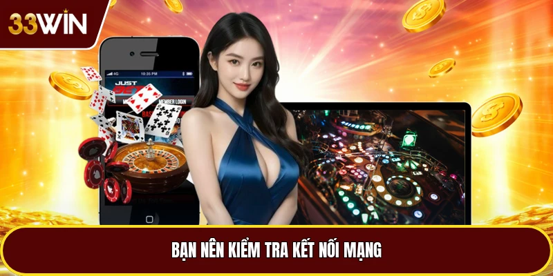 Bạn nên kiểm tra kết nối mạng