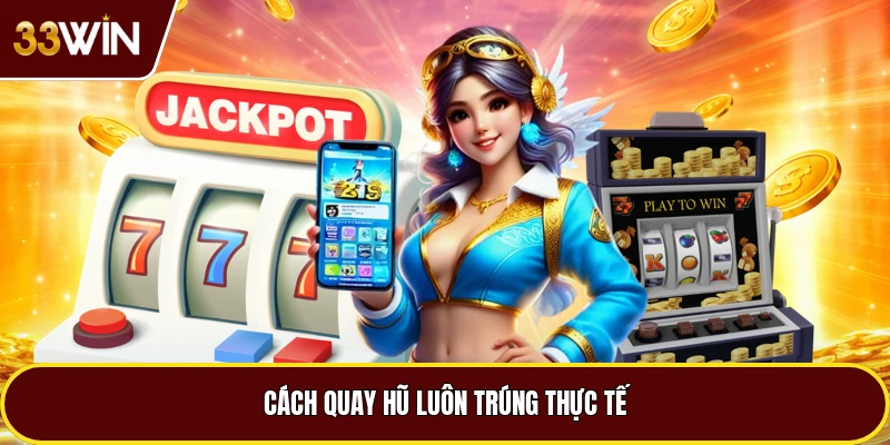 Cách quay hũ luôn trúng thực tế