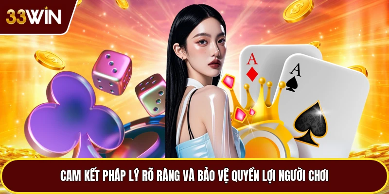 Cam kết pháp lý rõ ràng và bảo vệ quyền lợi người chơi