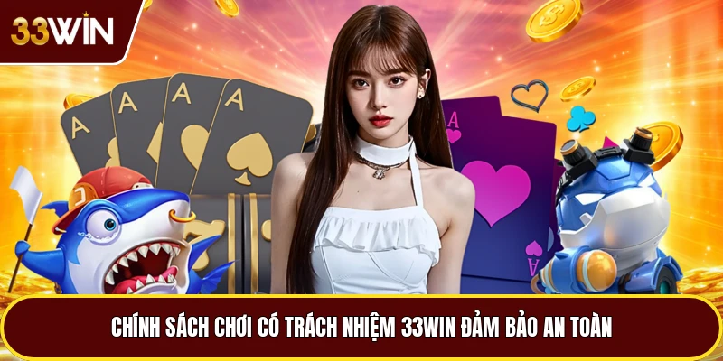 Chính sách chơi có trách nhiệm 33win đảm bảo an toàn