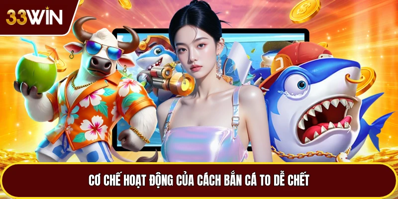 Cơ chế hoạt động của cách bắn cá to dễ chết