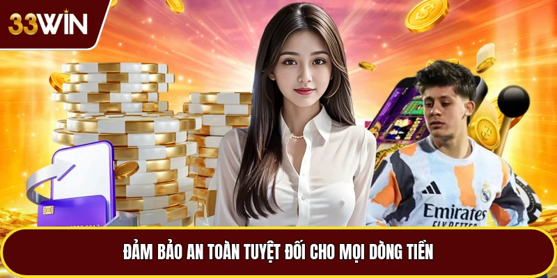 Đảm bảo an toàn tuyệt đối cho mọi dòng tiền