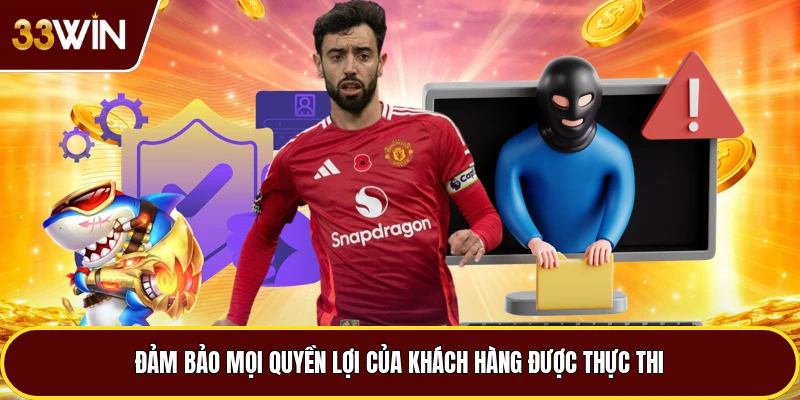 Đảm bảo mọi quyền lợi của khách hàng được thực thi