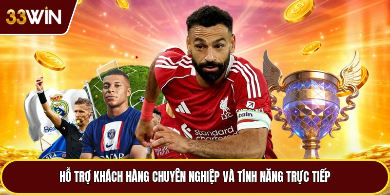 Hỗ trợ khách hàng chuyên nghiệp và tính năng trực tiếp