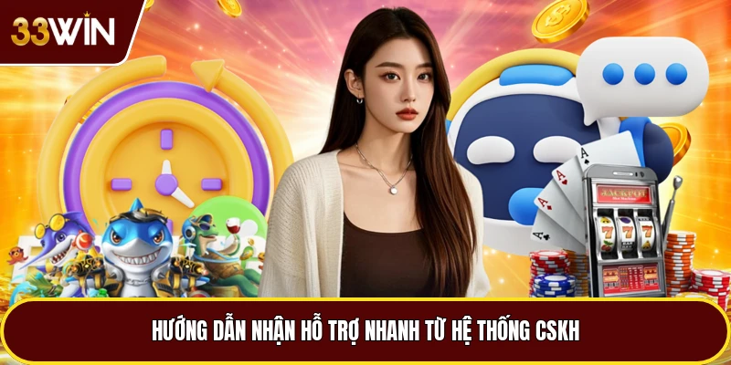 Hướng dẫn nhận hỗ trợ nhanh từ hệ thống CSKH