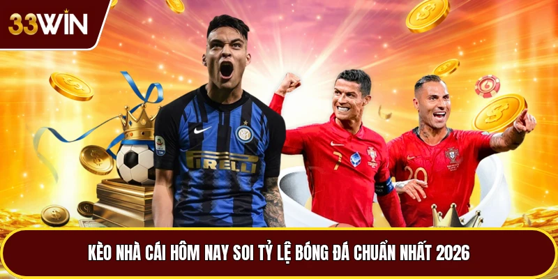 Kèo Nhà Cái Hôm Nay Soi Tỷ Lệ Bóng Đá Chuẩn Nhất 2026