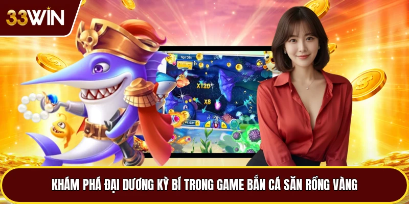 Khám phá đại dương kỳ bí game bắn cá săn rồng vàng