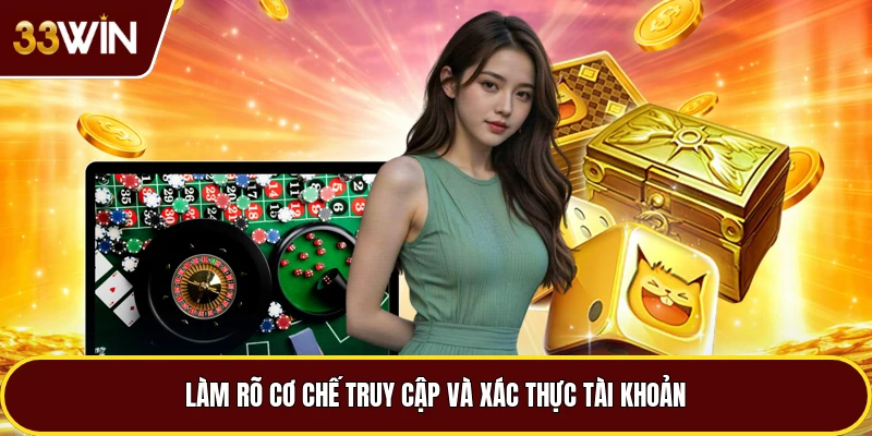 Làm rõ cơ chế truy cập và xác thực tài khoản