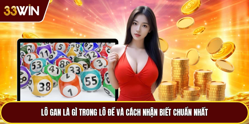 Lô Gan Là Gì Trong Lô Đề Và Cách Nhận Biết Chuẩn Nhất