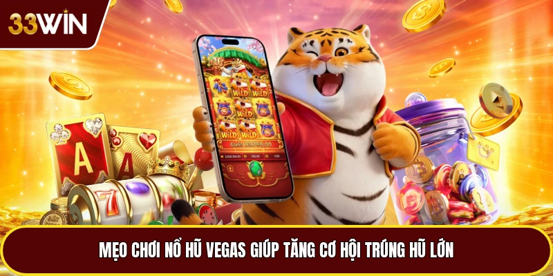 Mẹo Chơi Nổ Hũ Vegas Giúp Tăng Cơ Hội Trúng Hũ Lớn