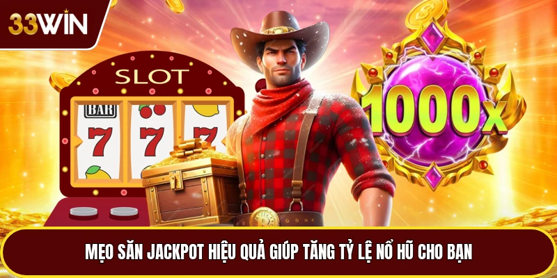 Mẹo Săn Jackpot Hiệu Quả Giúp Tăng Tỷ Lệ Nổ Hũ Cho Bạn