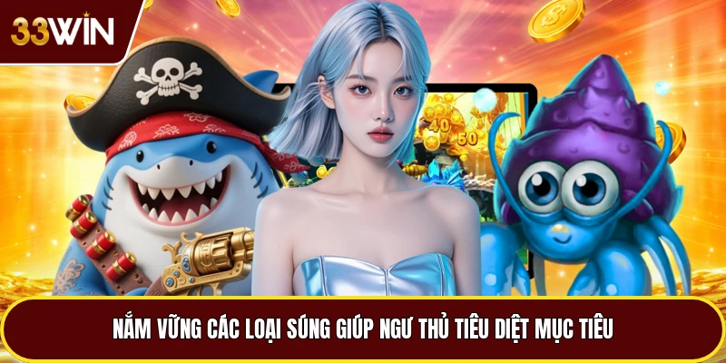 Nắm vững các loại súng giúp ngư thủ tiêu diệt mục tiêu