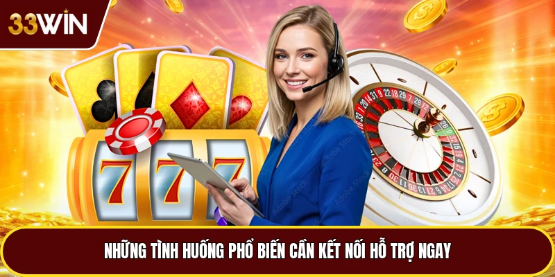 Những tình huống phổ biến cần kết nối hỗ trợ ngay