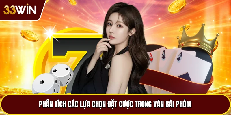 Phân tích các lựa chọn đặt cược trong ván bài Phỏm