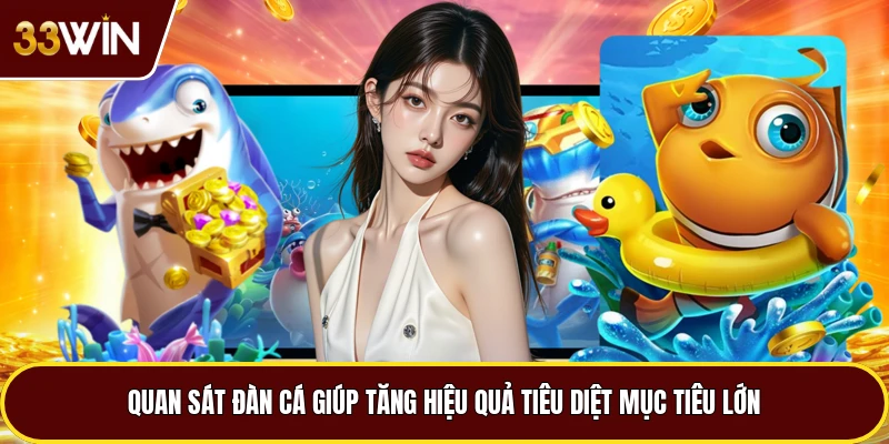 Quan sát đàn cá giúp tăng hiệu quả tiêu diệt mục tiêu lớn