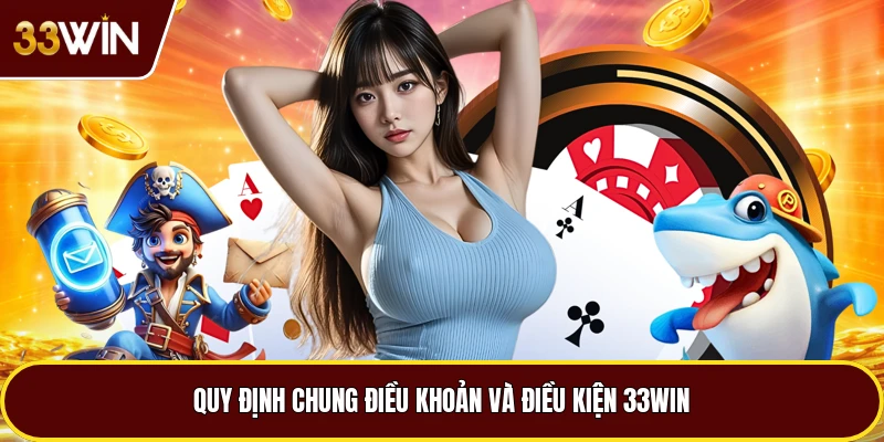 Quy định chung điều khoản và điều kiện 33win