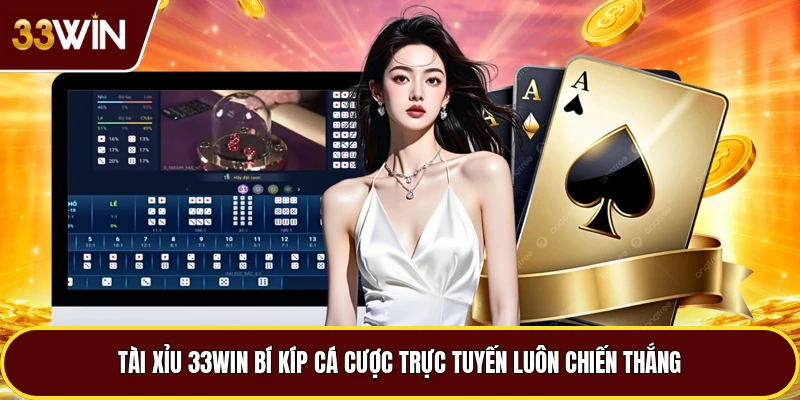 Tài Xỉu 33win Bí Kíp Cá Cược Trực Tuyến Luôn Chiến Thắng