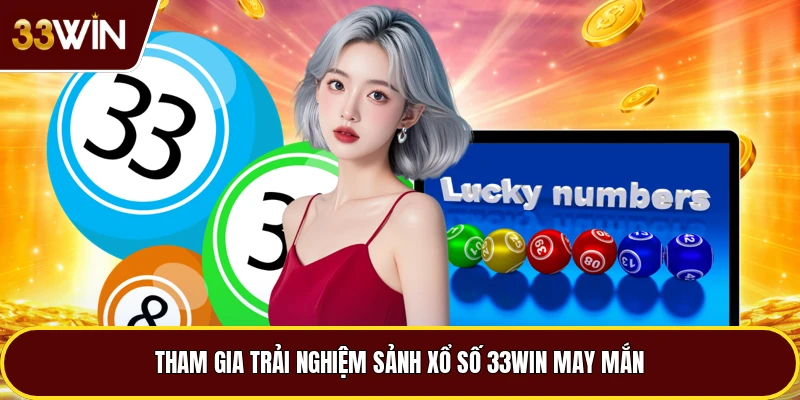 Tham gia trải nghiệm sảnh xổ số 33win may mắn
