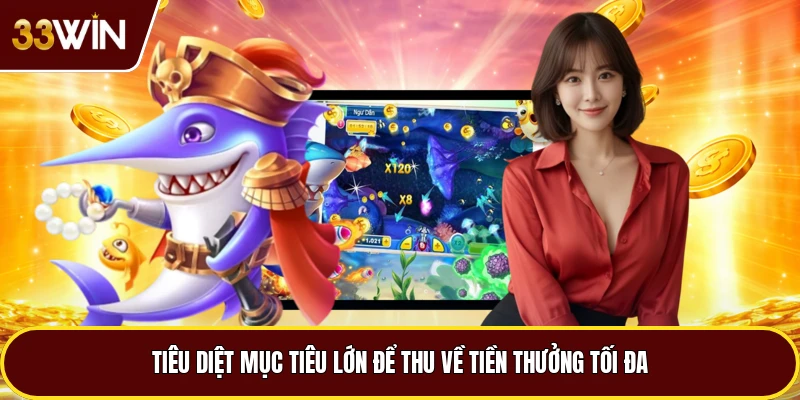 Tiêu diệt mục tiêu lớn để thu về tiền thưởng tối đa