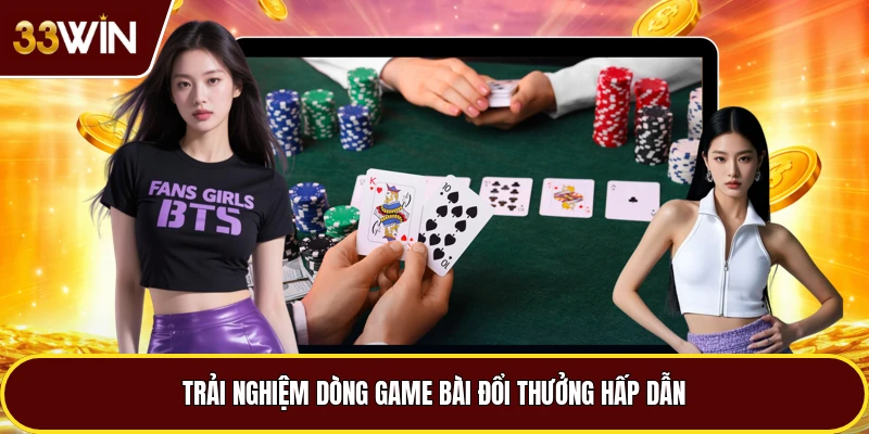 Trải nghiệm dòng game bài đổi thưởng hấp dẫn